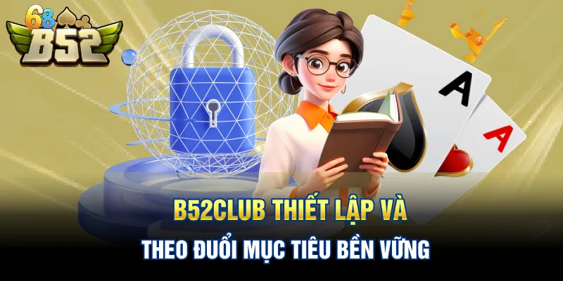 B52CLUB thiết lập và theo đuổi mục tiêu bền vững