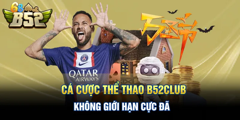 Cá cược thể thao B52CLUB không giới hạn cực đã