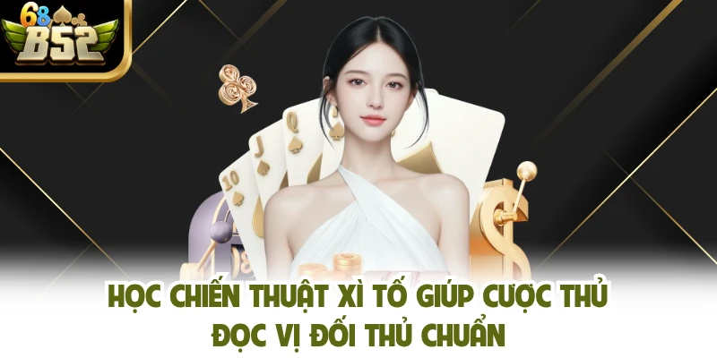 Học chiến thuật xì tố giúp cược thủ đọc vị đối thủ chuẩn