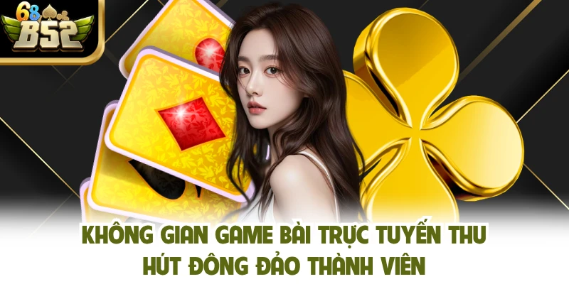 Không gian game bài trực tuyến thu hút đông đảo thành viên