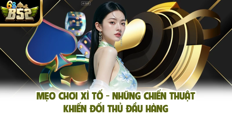 Mẹo Chơi Xì Tố - Những Chiến Thuật Khiến Đối Thủ Đầu Hàng