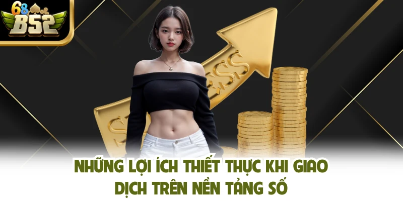 Những lợi ích thiết thực khi giao dịch trên nền tảng số