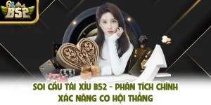 Soi Cầu Tài Xỉu B52 - Phân Tích Chính Xác Nâng Cơ Hội Thắng