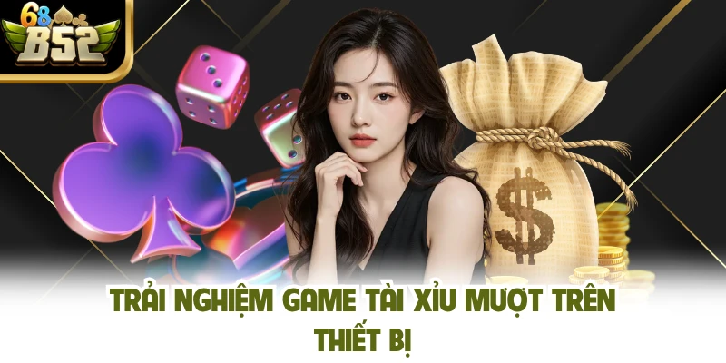 Trải nghiệm game tài xỉu mượt trên thiết bị