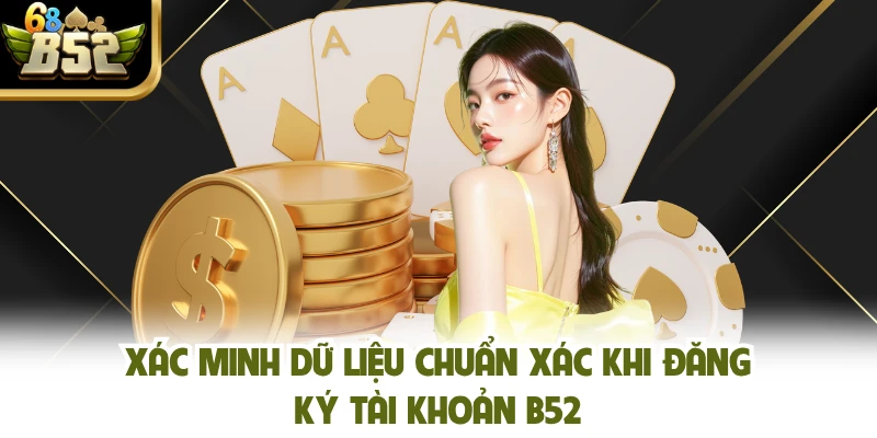 Xác minh dữ liệu chuẩn xác khi đăng ký tài khoản B52